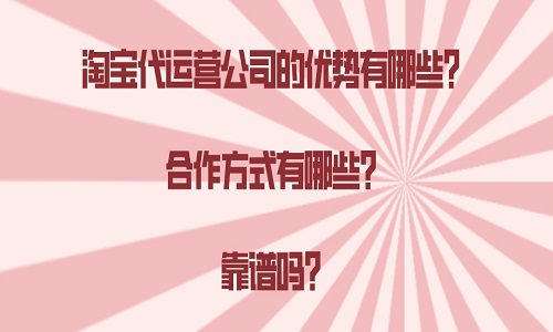 淘宝代运营公司的优势有哪些？合作方式有哪些？靠谱吗？