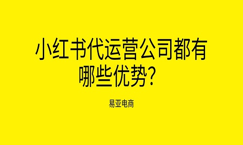 小红书代运营公司都有哪些优势？