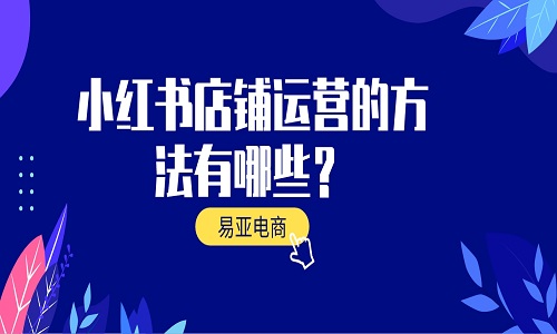 小红书店铺运营的方法有哪些？