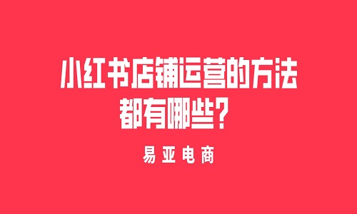 小红书店铺运营的方法都有哪些？