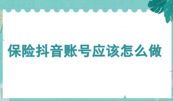 北京视频拍摄公司：保险抖音账号应该怎么做