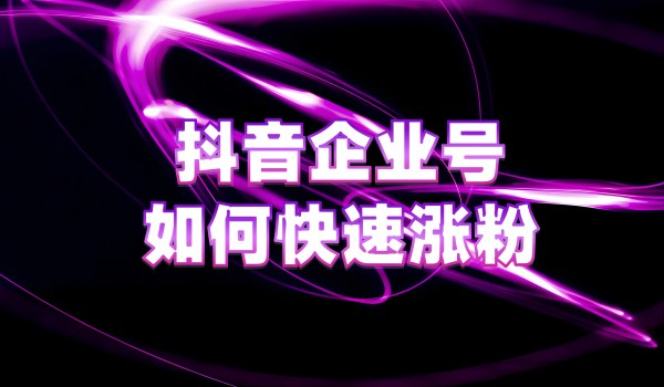 tiktok企业版推广：抖音如何快速涨粉